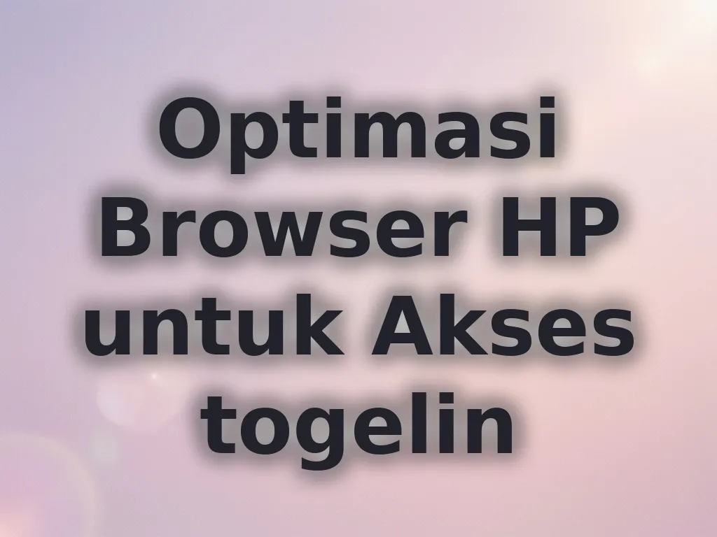 Optimasi Browser HP untuk Akses togelin