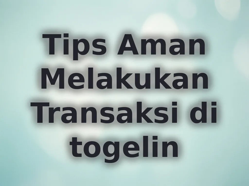 Tips Aman Melakukan Transaksi di togelin